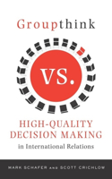 Groupthink Versus High-Quality Decision Making in International Relations