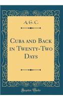 Cuba and Back in Twenty-Two Days (Classic Reprint)