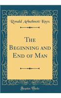 The Beginning and End of Man (Classic Reprint)