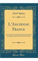 L'Ancienne France: Le Livre Et Les Arts Qui s'y Rattachent Depuis Les Origines Jusqu'ï¿½ La Fin Du Xviiie Siï¿½cle (Classic Reprint)