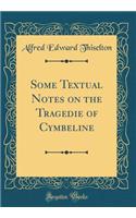 Some Textual Notes on the Tragedie of Cymbeline (Classic Reprint)