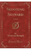 Skooting Skyward: A Novel (Classic Reprint): A Novel (Classic Reprint)