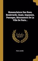 Nomenclature Des Rues, Boulevards, Quais, Impasses, Passages, Monuments De La Ville De Paris...