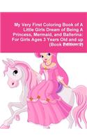 My Very First Coloring Book of A Little Girls Dream of Being A Princess, Mermaid, and Ballerina