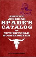 Sheriff Jedediah Spade’s Catalog of Netherworld Monstrosities