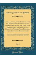 Adels-Lexikon, oder Handbuch Über die Historischen, Genealogischen und Diplomatischen, zum Theil Auch Heraldischen Nachrichten vom Hohen und Niedern Adel, Besonders in den Deutschen Bundesstaaten, Vol. 1: So wie von dem Östreichischen, Böhmischen,