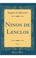 Ninon de Lenclos, Vol. 6 (Classic Reprint)