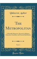The Metropolitan, Vol. 1: A Monthly Magazine, Devoted to Religion, Education, Literature, and General Information (Classic Reprint)