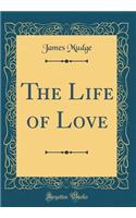 The Life of Love (Classic Reprint)