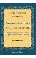 Norwegian Life and Literature: English Accounts and Views, Especially in the 19th Century (Classic Reprint)
