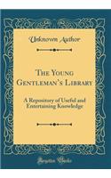 The Young Gentlemans Library: A Repository of Useful and Entertaining Knowledge (Classic Reprint)