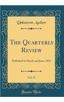 The Quarterly Review, Vol. 51: Published in March and June, 1834 (Classic Reprint)
