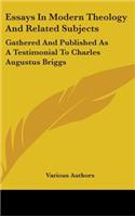Essays In Modern Theology And Related Subjects: Gathered And Published As A Testimonial To Charles Augustus Briggs