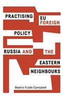 Practising EU Foreign Policy: Russia and the Eastern Neighbours
