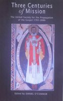 Three Centuries of Mission: The United Society for the Propagation of the Gospel, 1701-2000(Continuum Biblical studies)