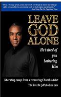 Leave God Alone (He's tired of you bothering Him)