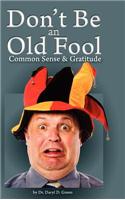 Don't Be a Old Fool: Common Sense & Gratitude