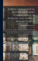 A Brief Genealogical History of Robert Starkweather of Roxbury and Ipswich, Massachusetts