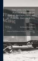 Line-engraved Postage Stamps of Great Britain Printed by Perkins, Bacon & Co.; a History of Their Production During the Forty Years, 1840-1880; Volume 1