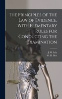 Principles of the Law of Evidence, With Elementary Rules for Conducting the Examination