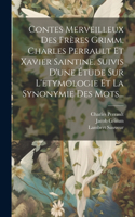 Contes Merveilleux Des Frères Grimm, Charles Perrault Et Xavier Saintine. Suivis D'une Étude Sur L'etymologie Et La Synonymie Des Mots...