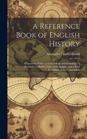 Reference Book of English History; Containing Tables of Chronology and Genealogy; a Dictionary of Battles; Lines of Biography; and a Brief Dictionary of the Constitution