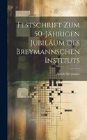 Festschrift Zum 50-Jährigen Jubiläum Des Breymannschen Instituts
