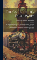 Car-builder's Dictionary; an Illustrated Vocabulary of Terms Which Designate American Railroad Cars, Their Parts, Attatchments, and Details of Construction. Five Thousand six Hundred Eighty-three Illustrations