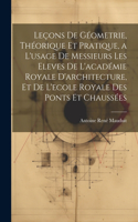 Leçons De Géometrie, Théorique Et Pratique, a L'usage De Messieurs Les Eleves De L'académie Royale D'architecture, Et De L'ecole Royale Des Ponts Et Chaussées