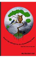 Don't Be Afraid To Try Something New Said The Crow To The Owl My Bucket List