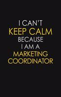 I Can't Keep Calm Because I Am A Marketing Coordinator