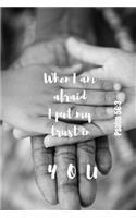When I am afraid - I put my trust in You - Psalm 56