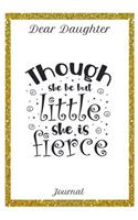 Dear Daughter Journal Though She Be But Little She Is Fierce