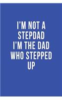 I'm Not a Stepdad I'm the Dad Who Stepped Up: Blank Lined Journal