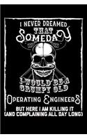 I Never Dreamed That Someday I Would Be a Grumpy Old Operating Engineer But here I m killing it (And complaining all day long)