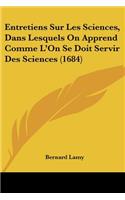Entretiens Sur Les Sciences, Dans Lesquels On Apprend Comme L'On Se Doit Servir Des Sciences (1684): (French)