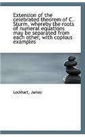 Extension of the Celebrated Theorem of C. Sturm, Whereby the Roots of Numeral Equations May Be Separ