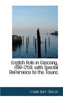 English Rule in Gascony, 1199-1259, with Special Reference to the Towns