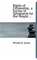 Rights of Citizenship, a Survey of Safeguards for the People ..