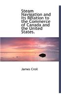 Steam Navigation and Its Relation to the Commerce of Canada and the United States.