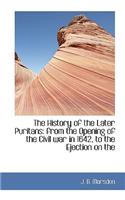 The History of the Later Puritans: From the Opening of the Civil War in 1642, to the Ejection on the