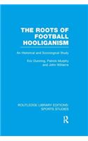 Roots of Football Hooliganism (Rle Sports Studies)