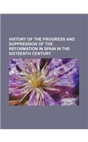 History of the Progress and Suppression of the Reformation in Spain in the Sixteenth Century