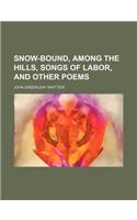 Snow-Bound, Among the Hills, Songs of Labor, and Other Poems