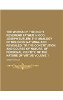 The Works of the Right Reverend Father in God, Joseph Butler Volume 1; The Analogy of Religion, Natural and Revealed, to the Constitution and Course of Nature. of Personal Identity. of the Nature of Virtue: (English)
