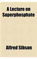 A Lecture on Superphosphate