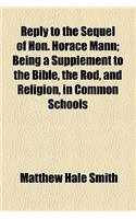 Reply to the Sequel of Hon. Horace Mann; Being a Supplement to the Bible, the Rod, and Religion, in Common Schools