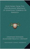 Selections from the Unpublished Writings of Jonathan Edwards of America