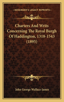 Charters And Writs Concerning The Royal Burgh Of Haddington, 1318-1543 (1895): (English)