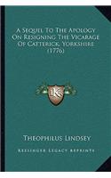 A Sequel To The Apology On Resigning The Vicarage Of Catterick, Yorkshire (1776): (English)
